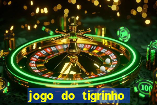 jogo do tigrinho que ganha dinheiro no cadastro